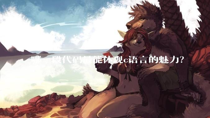 哪一段代码最能体现c语言的魅力?